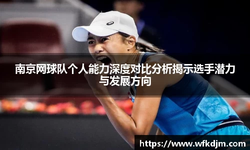 南京网球队个人能力深度对比分析揭示选手潜力与发展方向