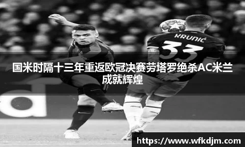 国米时隔十三年重返欧冠决赛劳塔罗绝杀AC米兰成就辉煌
